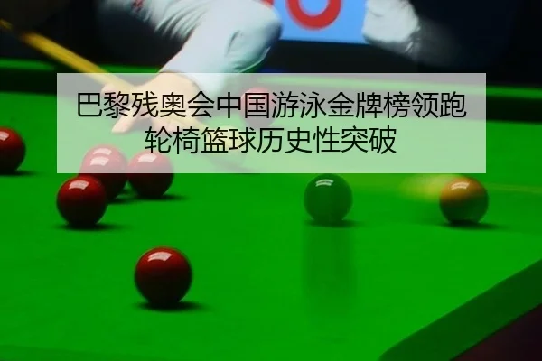 巴黎残奥会中国游泳金牌榜领跑 轮椅篮球历史性突破